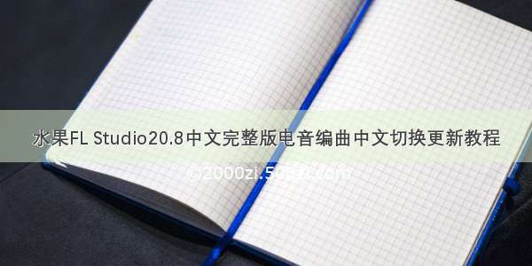 水果FL Studio20.8中文完整版电音编曲中文切换更新教程