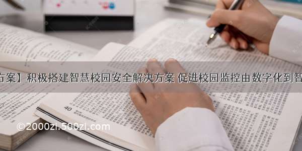 【解决方案】积极搭建智慧校园安全解决方案 促进校园监控由数字化到智能化转型