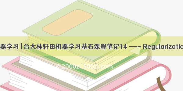 机器学习 | 台大林轩田机器学习基石课程笔记14 --- Regularization