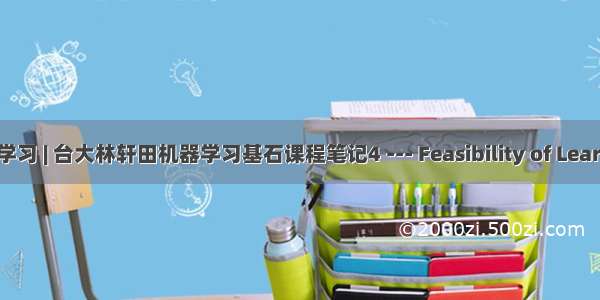 机器学习 | 台大林轩田机器学习基石课程笔记4 --- Feasibility of Learning