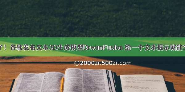 3D版DALL-E来了！谷歌发布文本3D生成模型DreamFusion 给一个文本提示就能生成3D模型！...