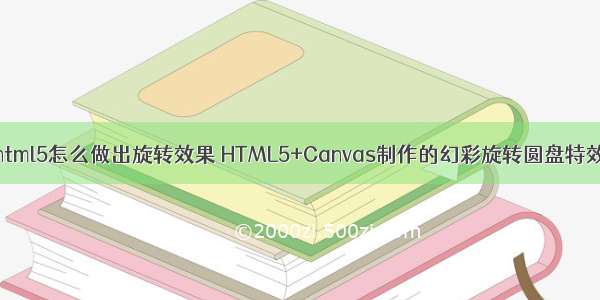 html5怎么做出旋转效果 HTML5+Canvas制作的幻彩旋转圆盘特效