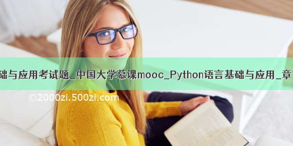 python语言基础与应用考试题_中国大学慕课mooc_Python语言基础与应用_章节测试答案...