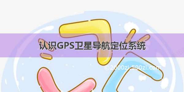 认识GPS卫星导航定位系统