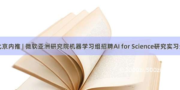 北京内推 | 微软亚洲研究院机器学习组招聘AI for Science研究实习生