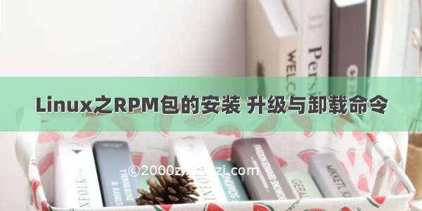 Linux之RPM包的安装 升级与卸载命令