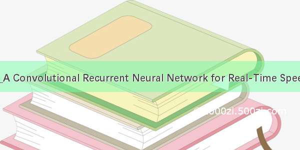 论文翻译：_CRN_A Convolutional Recurrent Neural Network for Real-Time Speech Enhancement