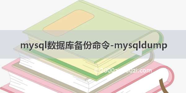 mysql数据库备份命令-mysqldump