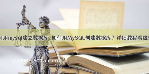 如何用mysql建立数据库_如何用MySQL创建数据库？详细教程看这里！