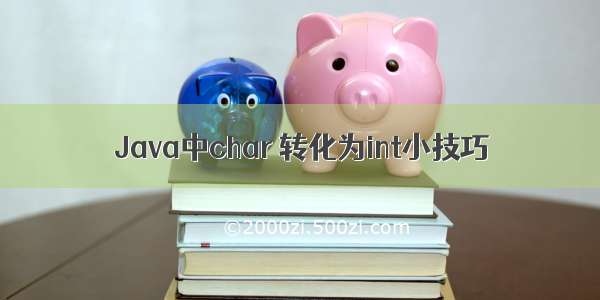 Java中char 转化为int小技巧