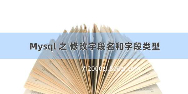 Mysql 之 修改字段名和字段类型