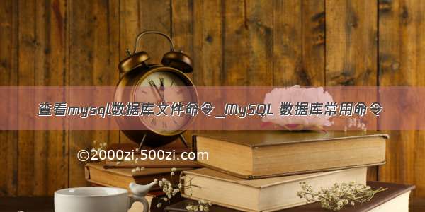 查看mysql数据库文件命令_MySQL 数据库常用命令