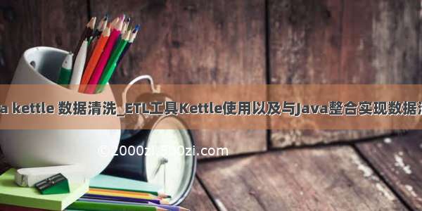 Java kettle 数据清洗_ETL工具Kettle使用以及与Java整合实现数据清洗