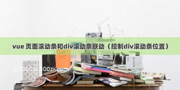 vue 页面滚动条和div滚动条联动（控制div滚动条位置）