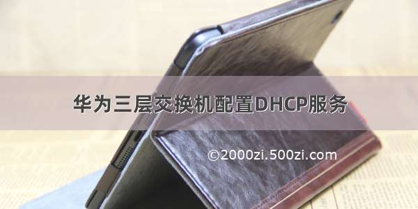 华为三层交换机配置DHCP服务