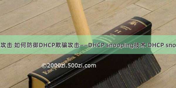 DHCP欺骗泛洪攻击 如何防御DHCP欺骗攻击——DHCP snooping技术 DHCP snooping配置命令