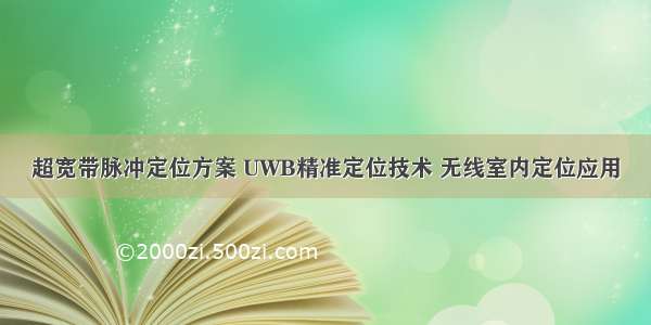 超宽带脉冲定位方案 UWB精准定位技术 无线室内定位应用