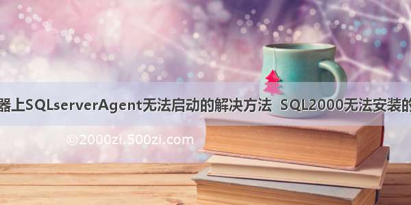 SQL服务器上SQLserverAgent无法启动的解决方法  SQL2000无法安装的解决办法