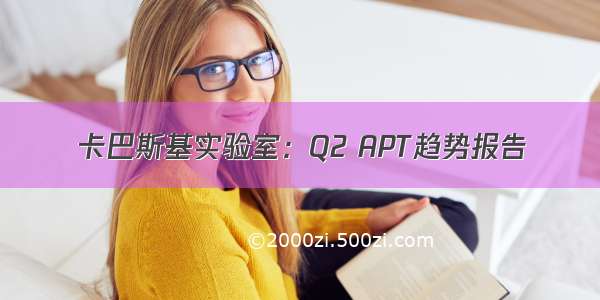 卡巴斯基实验室：Q2 APT趋势报告