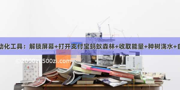 安卓自动化工具：解锁屏幕+打开支付宝蚂蚁森林+收取能量+种树浇水+自动退出