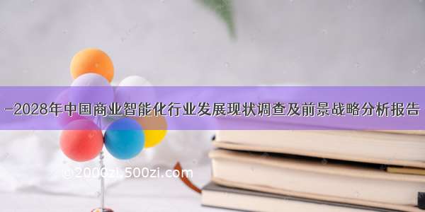 -2028年中国商业智能化行业发展现状调查及前景战略分析报告