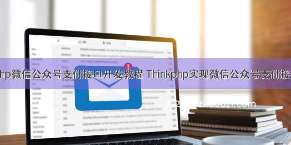 php微信公众号支付接口开发教程 Thinkphp实现微信公众号支付接口