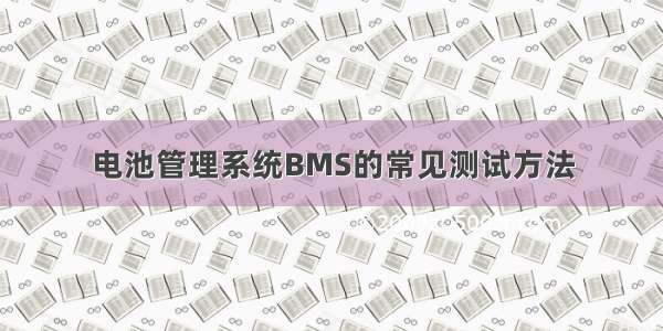 电池管理系统BMS的常见测试方法