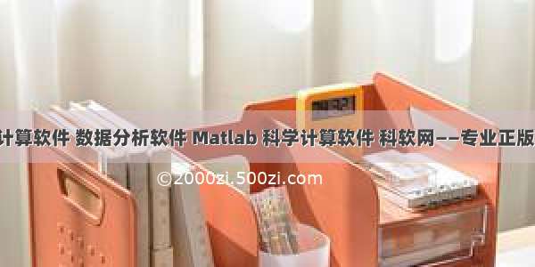 matlab科学计算软件 数据分析软件 Matlab 科学计算软件 科软网——专业正版软件供应商...