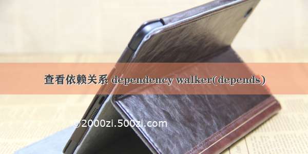 查看依赖关系 dependency walker(depends)