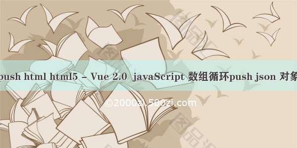 vue push html html5 - Vue 2.0  javaScript 数组循环push json 对象问题