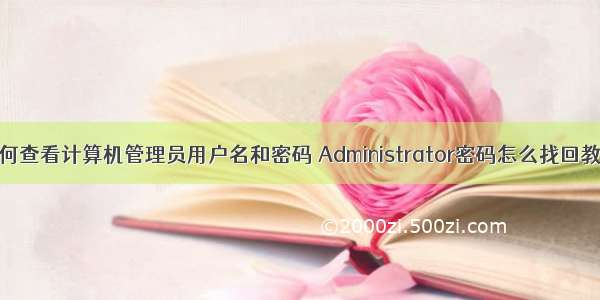 如何查看计算机管理员用户名和密码 Administrator密码怎么找回教程