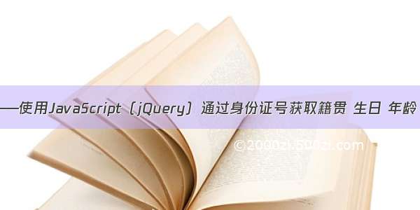 前端——使用JavaScript（jQuery）通过身份证号获取籍贯 生日 年龄 性别