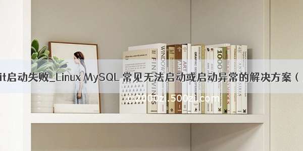 polkit启动失败_Linux MySQL 常见无法启动或启动异常的解决方案（上）