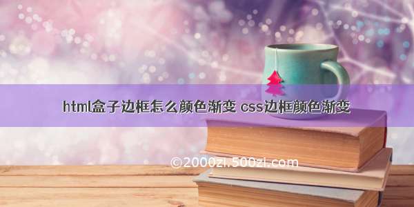 html盒子边框怎么颜色渐变 css边框颜色渐变