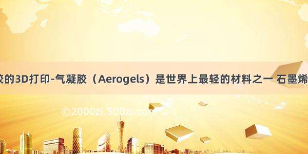 石墨烯气凝胶的3D打印-气凝胶（Aerogels）是世界上最轻的材料之一 石墨烯气凝胶（Gra