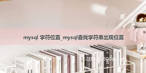 mysql 字符位置_mysql查找字符串出现位置