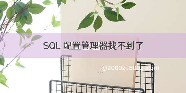 SQL 配置管理器找不到了