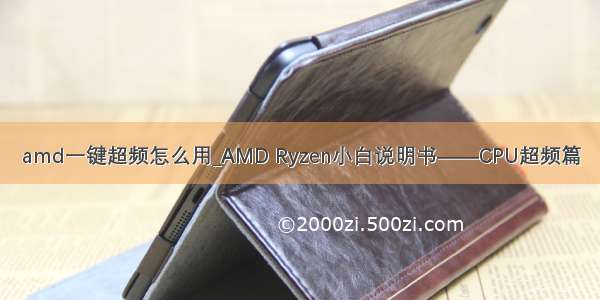 amd一键超频怎么用_AMD Ryzen小白说明书——CPU超频篇