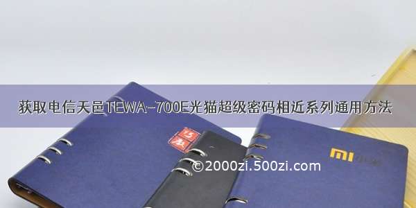 获取电信天邑TEWA-700E光猫超级密码相近系列通用方法