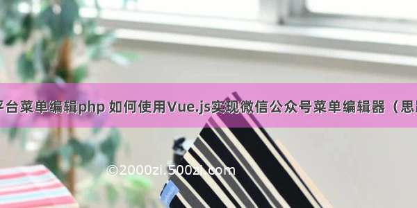 微信公众平台菜单编辑php 如何使用Vue.js实现微信公众号菜单编辑器（思路详解）...