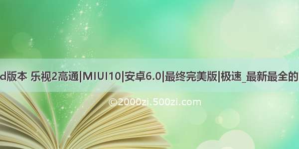 乐2的android版本 乐视2高通|MIUI10|安卓6.0|最终完美版|极速_最新最全的乐2高通版RO