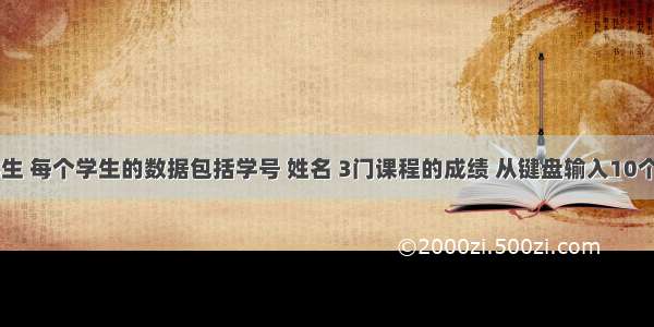 有10个学生 每个学生的数据包括学号 姓名 3门课程的成绩 从键盘输入10个学生数据