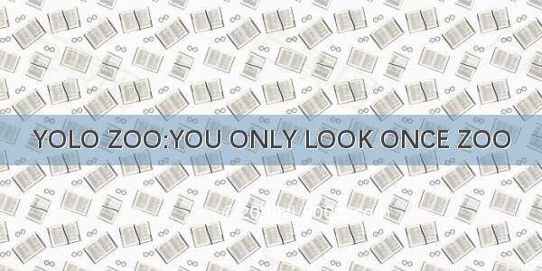 YOLO ZOO:YOU ONLY LOOK ONCE ZOO