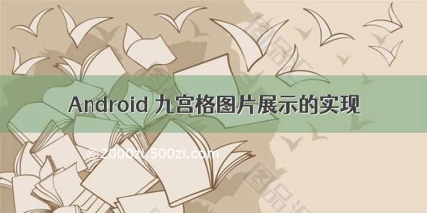 Android 九宫格图片展示的实现