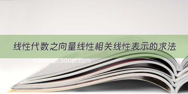 线性代数之向量线性相关线性表示的求法