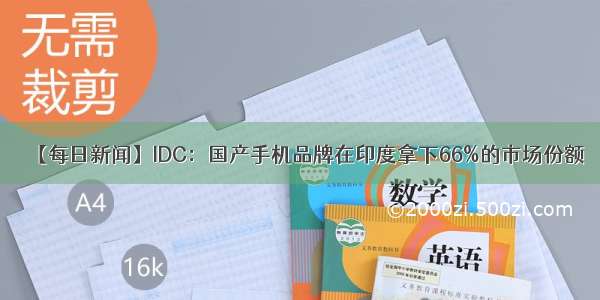 【每日新闻】IDC：国产手机品牌在印度拿下66%的市场份额