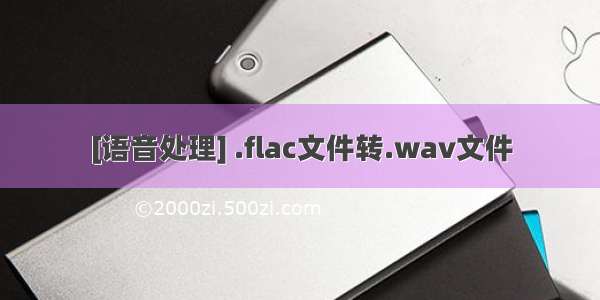 [语音处理] .flac文件转.wav文件