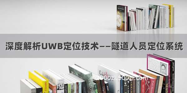 深度解析UWB定位技术——隧道人员定位系统