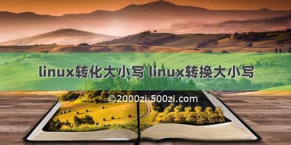 linux转化大小写 linux转换大小写