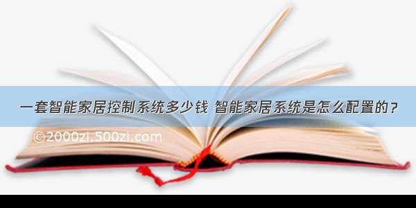 一套智能家居控制系统多少钱 智能家居系统是怎么配置的？